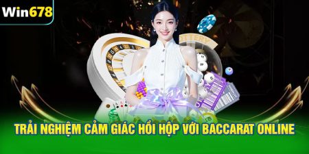 Trải nghiệm cảm giác hồi hộp với Baccarat online
