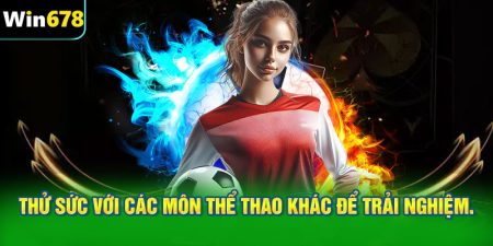 Thử sức với các môn cá cược thể thao khác để trải nghiệm.