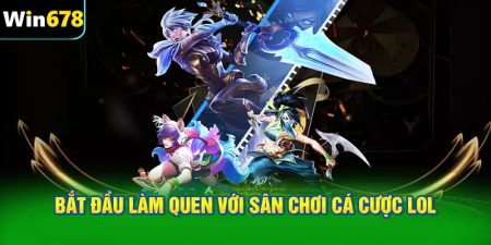 Bắt đầu làm quen với sân chơi cá cược LOL
