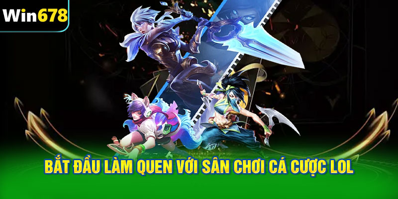 Bắt đầu làm quen với sân chơi cá cược LOL