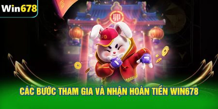 Các bước tham gia và nhận hoàn tiền WIN678