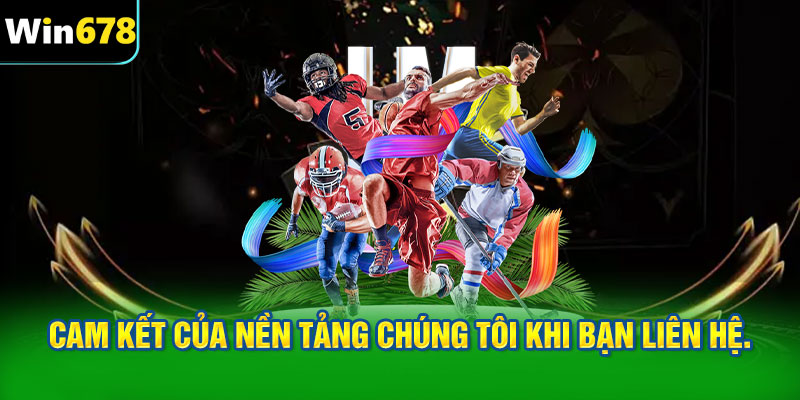 Cam kết của nền tảng chúng tôi khi bạn liên hệ.