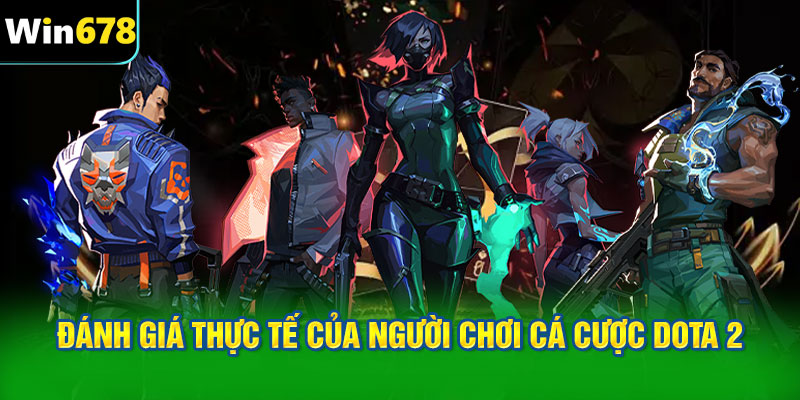 Đánh giá thực tế của người chơi cá cược Dota 2 tại WIN678