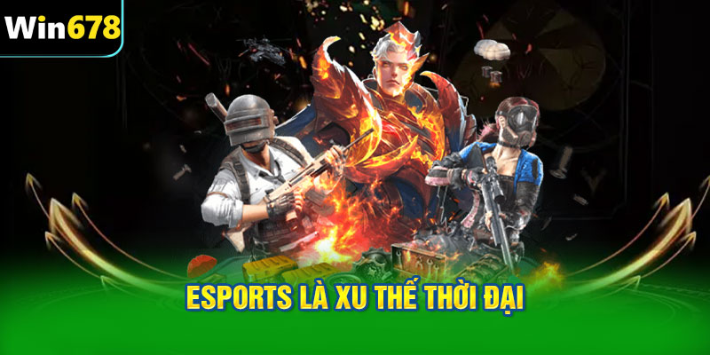 Esports là xu thế thời đại