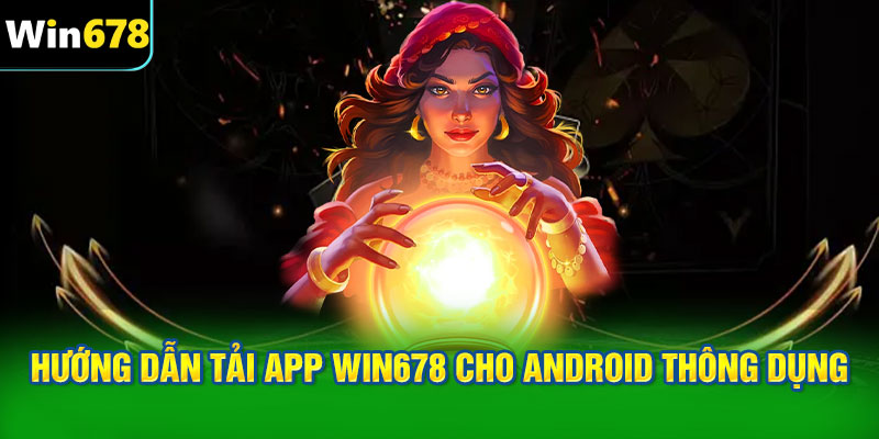 Hướng dẫn tải app WIN678 cho Android thông dụng Việt Nam