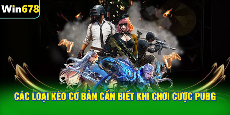 Các loại kèo cơ bản cần biết khi chơi cược PUBG