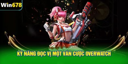 Kỹ năng đọc vị một ván cược Overwatch