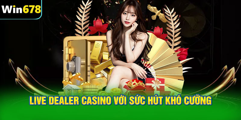Live Dealer Casino với sức hút khó cưỡng