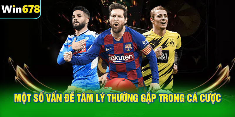 Một số vấn đề tâm lý thường gặp trong cá cược bóng đá