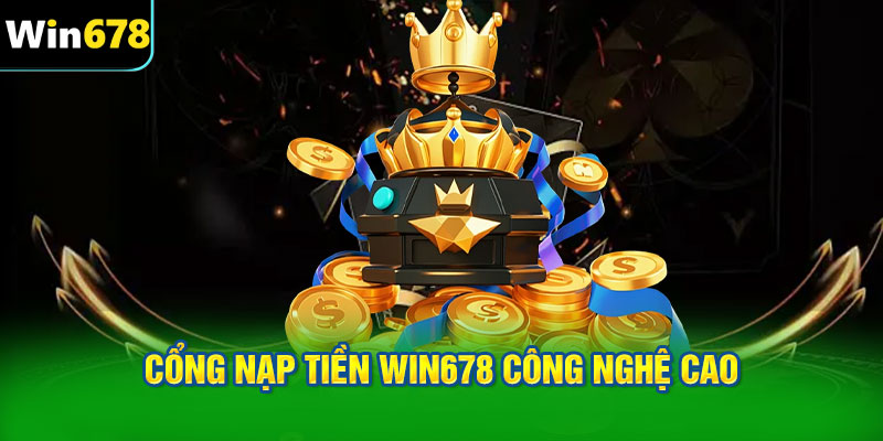 Cổng nạp tiền WIN678 công nghệ cao
