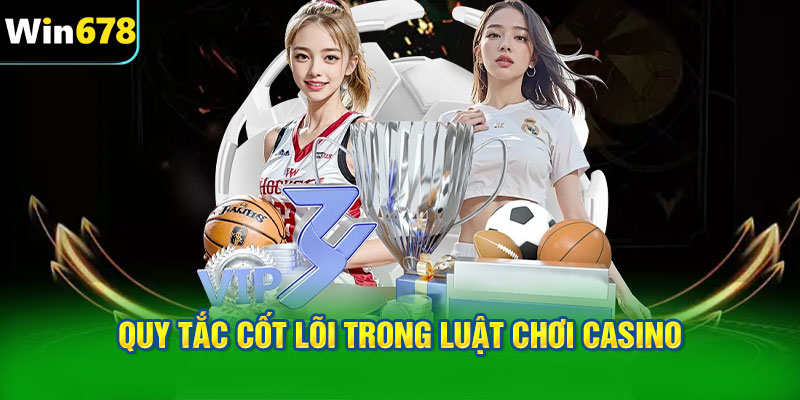 Quy tắc cốt lõi trong luật chơi casino