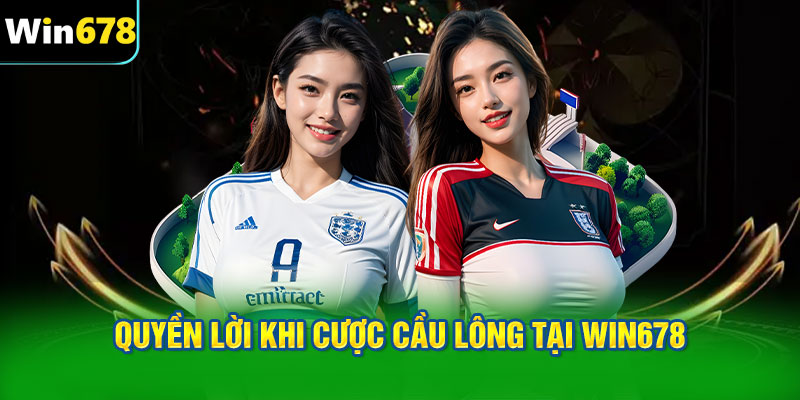 Quyền lợi cực lớn của bạn khi chơi cá cược cầu lông