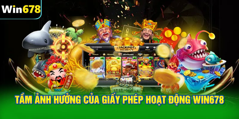 Tầm ảnh hưởng của giấy phép hoạt động WIN678