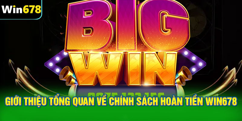 Giới thiệu tổng quan về chính sách hoàn tiền WIN678