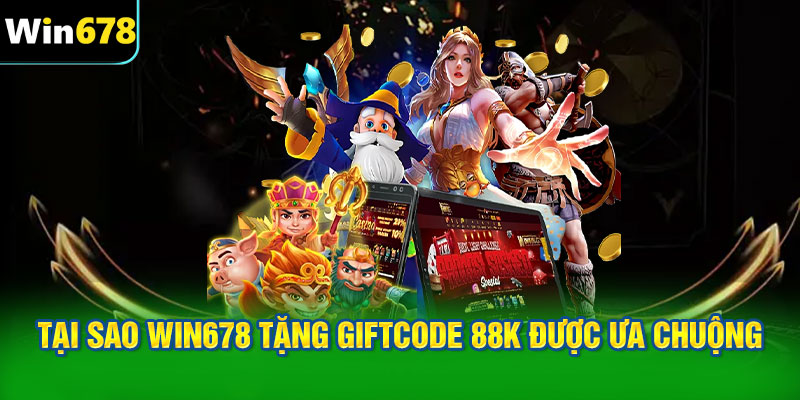 Lý do tại sao WIN678 tặng giftcode 88k được ưa chuộng