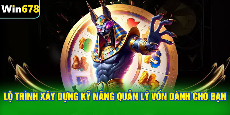 Lộ trình xây dựng kỹ năng quản lý vốn dành cho bạn