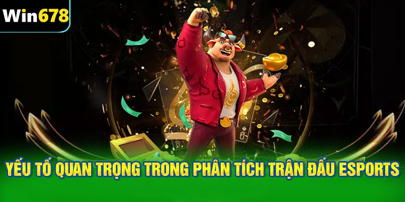 Những yếu tố quan trọng trong phân tích trận đấu eSports
